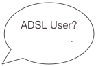 
ADSL User?  Click here.